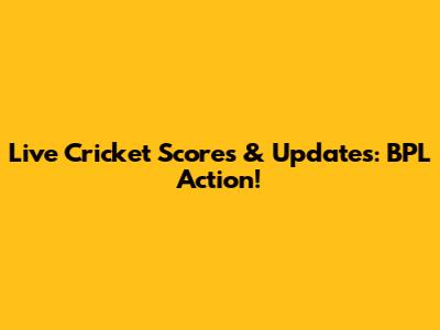 Live Cricket Scores & Updates: BPL Action!