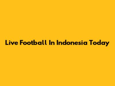 Live Football In Indonesia Today