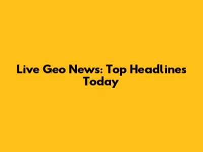 Live Geo News: Top Headlines Today