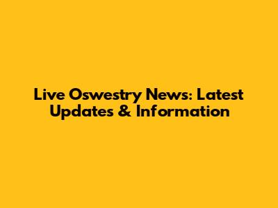 Live Oswestry News: Latest Updates & Information