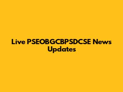 Live PSEOBGCBPSDCSE News Updates