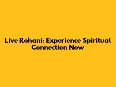 Live Rohani: Experience Spiritual Connection Now