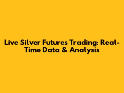 Live Silver Futures Trading: Real-Time Data & Analysis