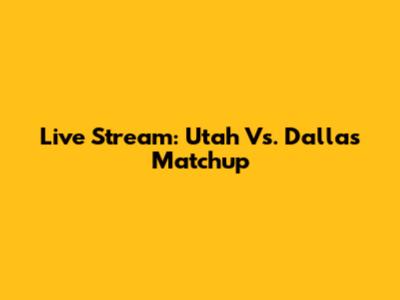 Live Stream: Utah Vs. Dallas Matchup