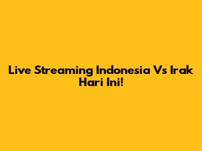 Live Streaming Indonesia Vs Irak Hari Ini!