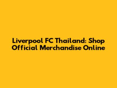 Liverpool FC Thailand: Shop Official Merchandise Online