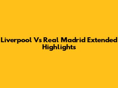 Liverpool Vs Real Madrid Extended Highlights