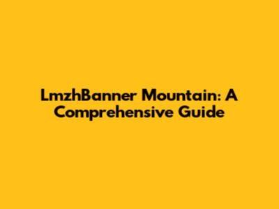 LmzhBanner Mountain: A Comprehensive Guide