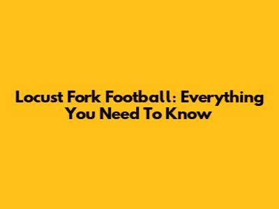 Locust Fork Football: Everything You Need To Know