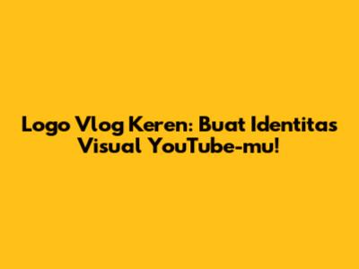 Logo Vlog Keren: Buat Identitas Visual YouTube-mu!