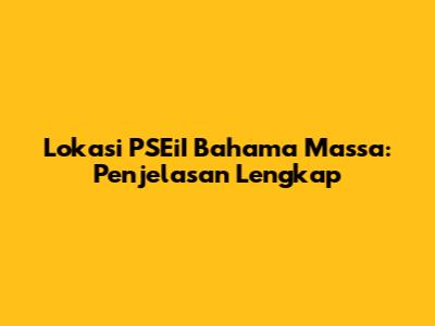 Lokasi PSEiI Bahama Massa: Penjelasan Lengkap