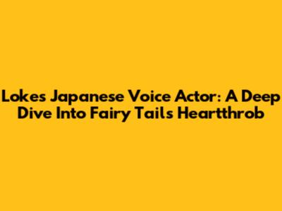 Loke's Japanese Voice Actor: A Deep Dive Into Fairy Tail's Heartthrob