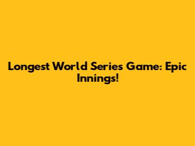 Longest World Series Game: Epic Innings!