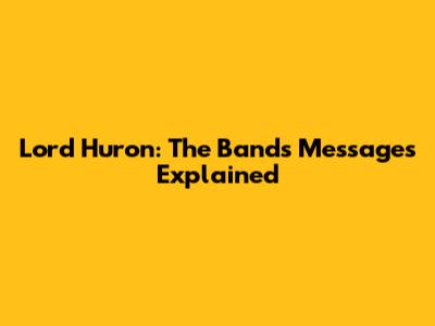 Lord Huron: The Band's Messages Explained