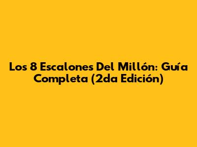 Los 8 Escalones Del Millón: Guía Completa (2da Edición)