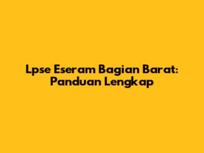 Lpse Eseram Bagian Barat: Panduan Lengkap
