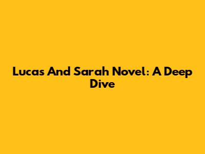 Lucas And Sarah Novel: A Deep Dive