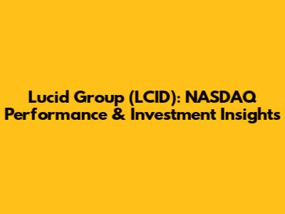 Lucid Group (LCID): NASDAQ Performance & Investment Insights