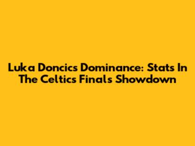 Luka Doncic's Dominance: Stats In The Celtics Finals Showdown