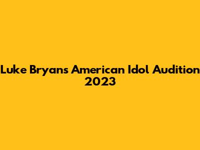 Luke Bryan's American Idol Audition 2023