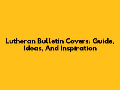 Lutheran Bulletin Covers: Guide, Ideas, And Inspiration