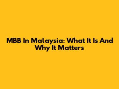 MBB In Malaysia: What It Is And Why It Matters