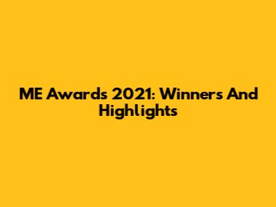 ME Awards 2021: Winners And Highlights