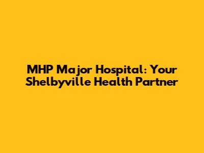MHP Major Hospital: Your Shelbyville Health Partner