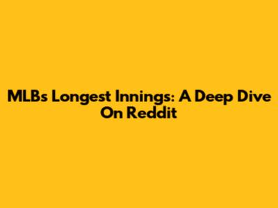 MLB's Longest Innings: A Deep Dive On Reddit