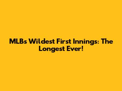 MLB's Wildest First Innings: The Longest Ever!