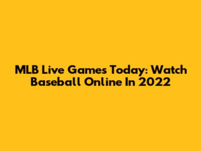 MLB Live Games Today: Watch Baseball Online In 2022