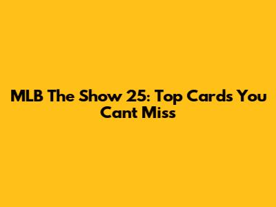 MLB The Show 25: Top Cards You Can't Miss