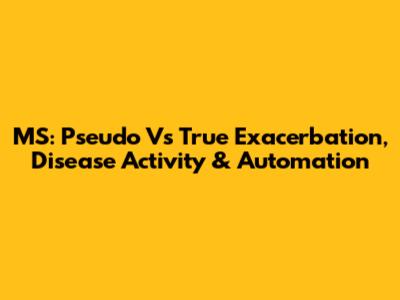 MS: Pseudo Vs True Exacerbation, Disease Activity & Automation