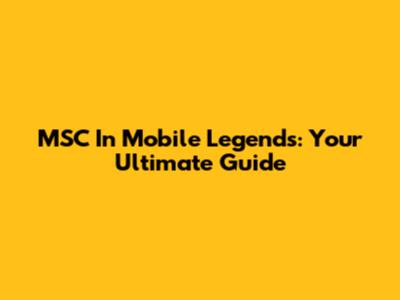 MSC In Mobile Legends: Your Ultimate Guide