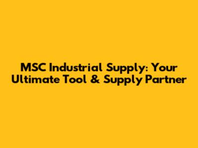 MSC Industrial Supply: Your Ultimate Tool & Supply Partner