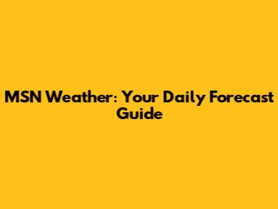 MSN Weather: Your Daily Forecast Guide