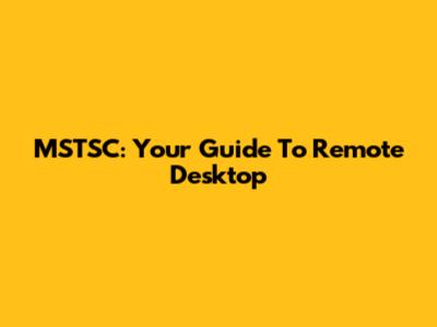 MSTSC: Your Guide To Remote Desktop