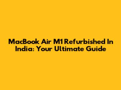 MacBook Air M1 Refurbished In India: Your Ultimate Guide