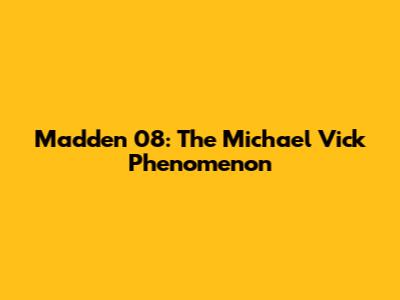 Madden 08: The Michael Vick Phenomenon