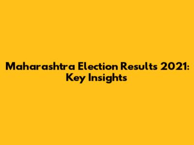Maharashtra Election Results 2021: Key Insights