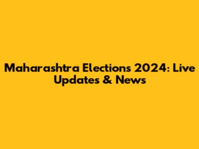 Maharashtra Elections 2024: Live Updates & News