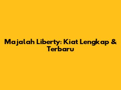 Majalah Liberty: Kiat Lengkap & Terbaru