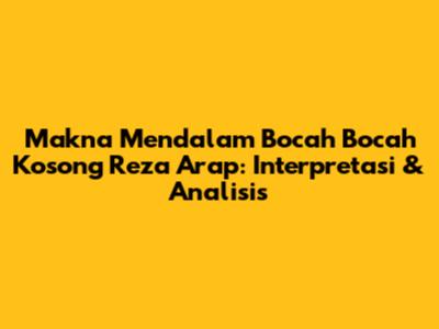 Makna Mendalam Bocah Bocah Kosong Reza Arap: Interpretasi & Analisis