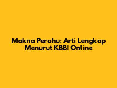 Makna Perahu: Arti Lengkap Menurut KBBI Online