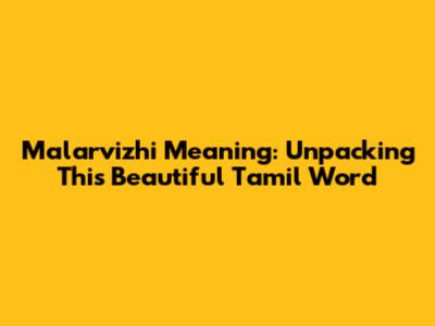 Malarvizhi Meaning: Unpacking This Beautiful Tamil Word