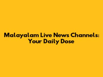Malayalam Live News Channels: Your Daily Dose