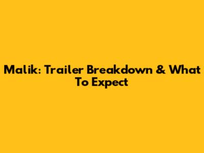 Malik: Trailer Breakdown & What To Expect