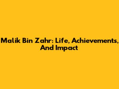 Malik Bin Zahr: Life, Achievements, And Impact