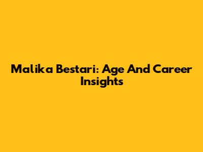 Malika Bestari: Age And Career Insights
