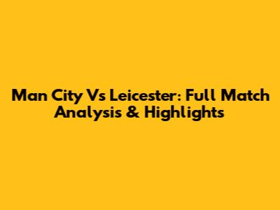 Man City Vs Leicester: Full Match Analysis & Highlights